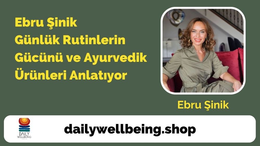 Ebru Şinik Daily Wellbeing Ayurvedik Ürünler Kullanımı Hakkında Videolu Anlatım